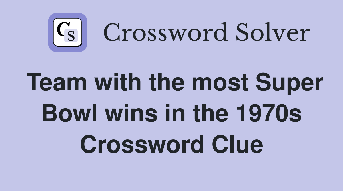 Team with the most Super Bowl wins in the 1970s Crossword Clue