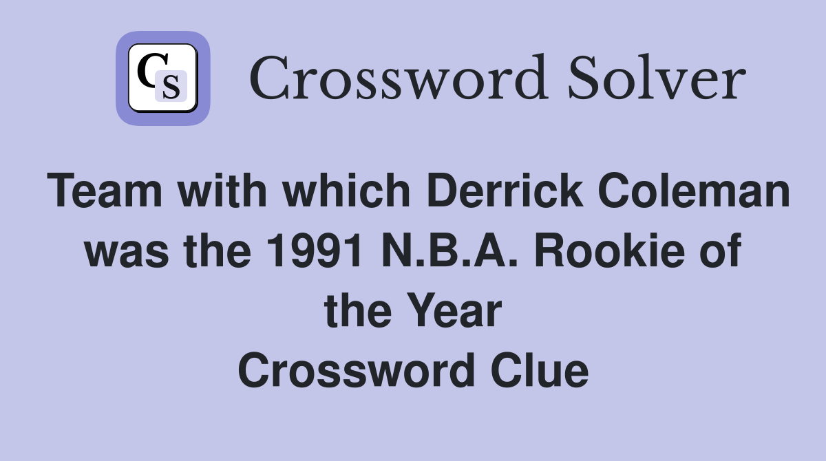 Team with which Derrick Coleman was the 1991 N.B.A. Rookie of the Year Crossword Clue