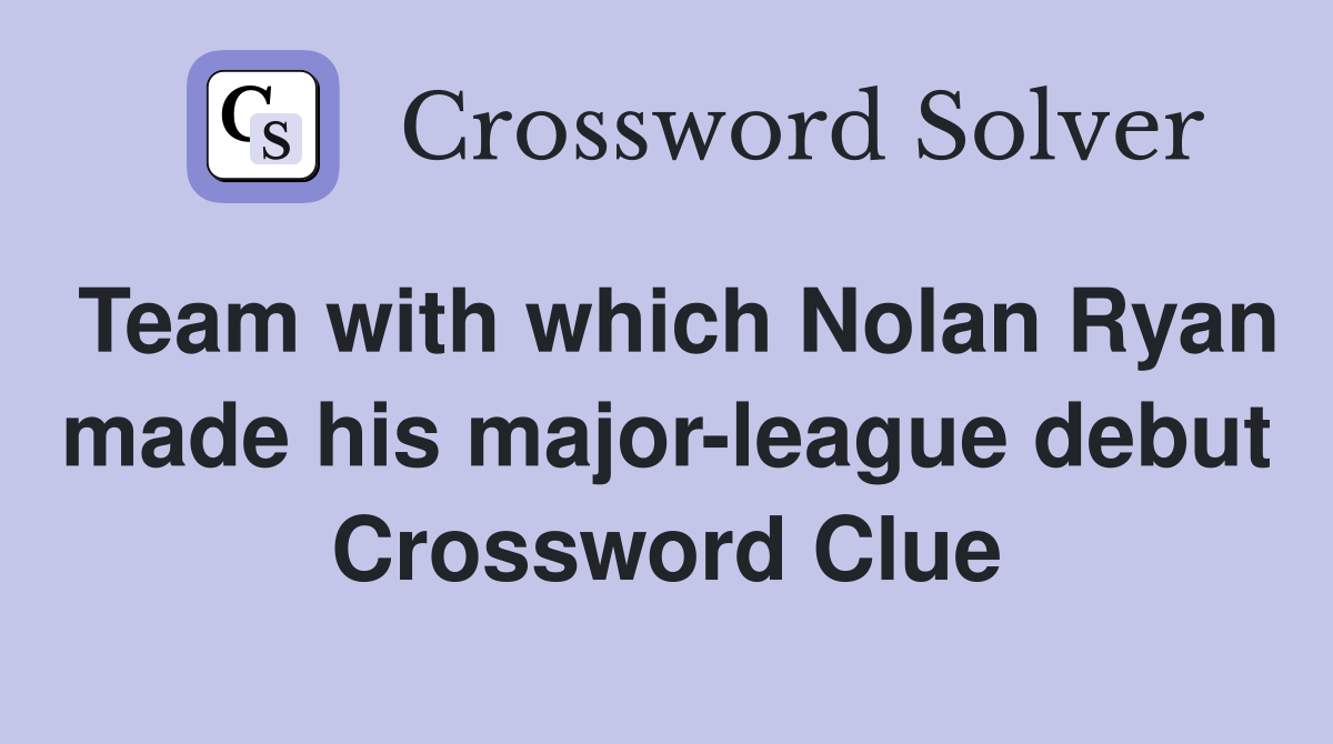 Team with which Nolan Ryan made his major-league debut Crossword Clue