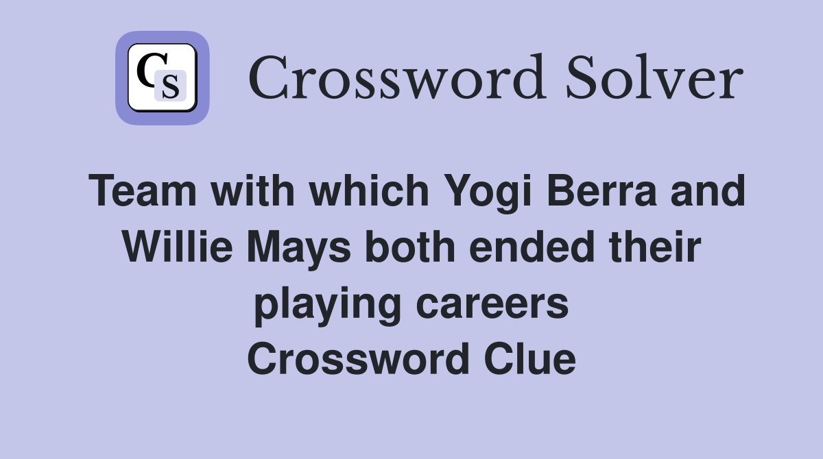 Team with which Yogi Berra and Willie Mays both ended their playing careers Crossword Clue