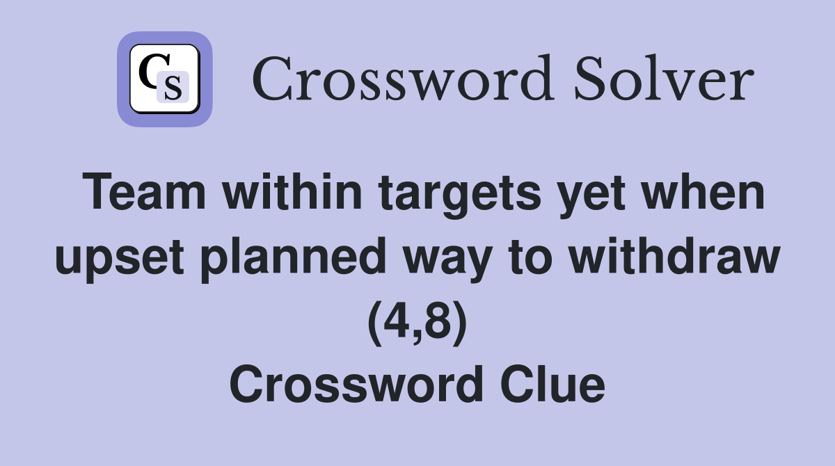 Team within targets yet when upset planned way to withdraw (4,8) Crossword Clue