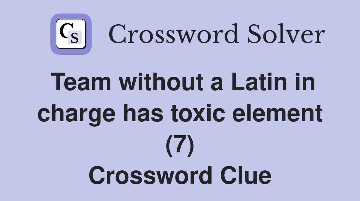 Team without a Latin in charge has toxic element (7) Crossword Clue