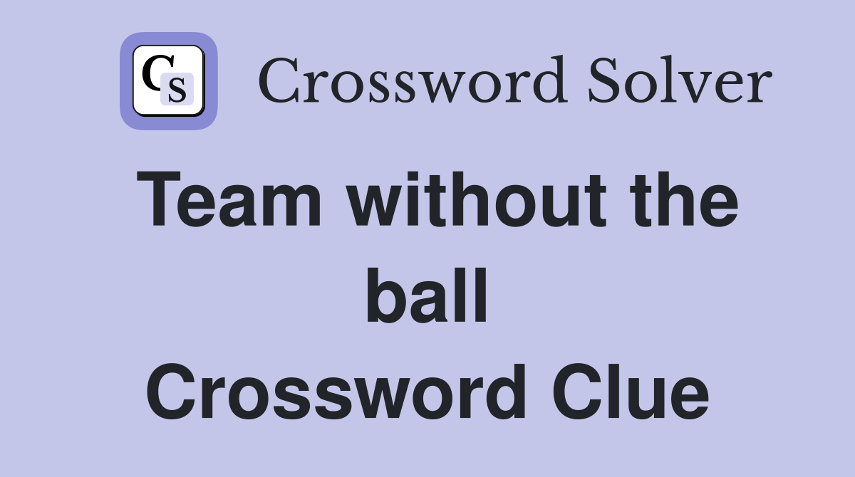 Team without the ball Crossword Clue