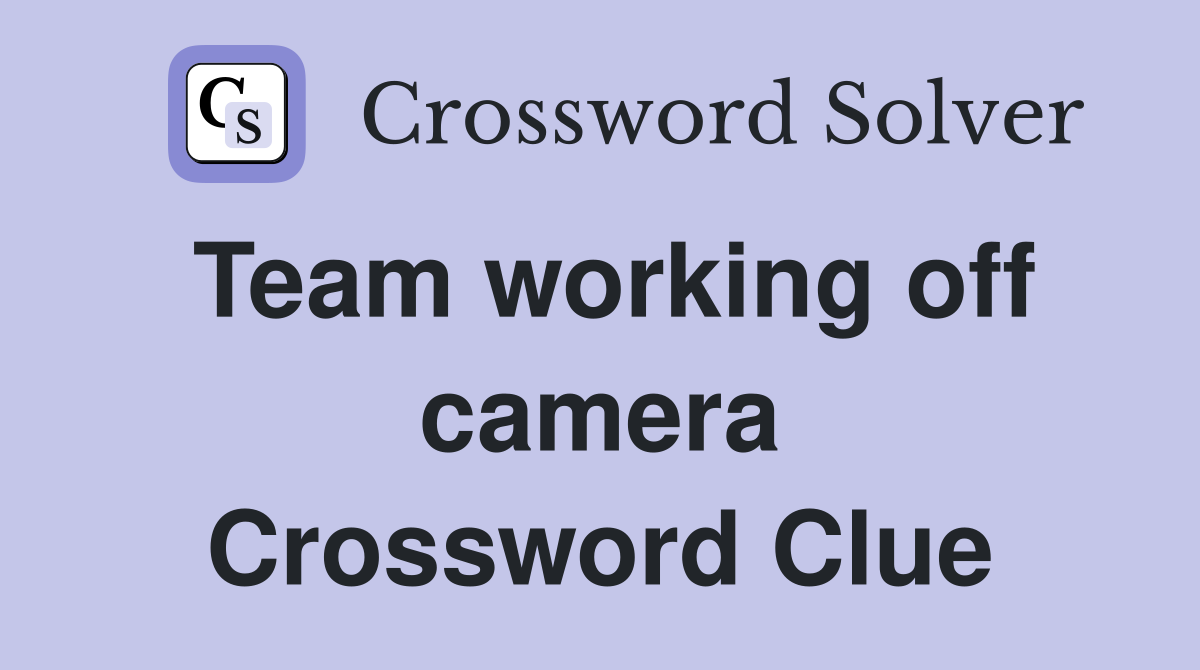 Team working off camera Crossword Clue