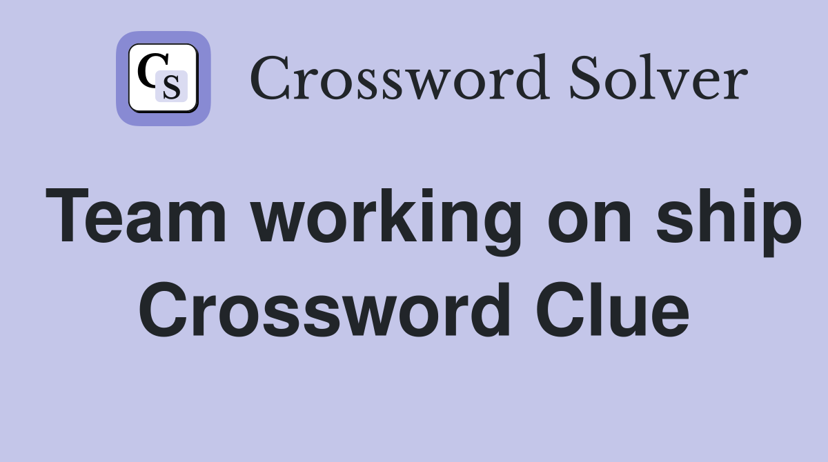 Team working on ship Crossword Clue