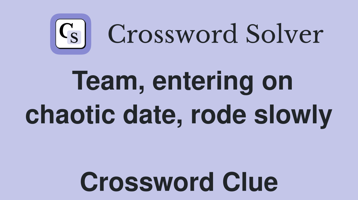 Team, entering on chaotic date, rode slowly  Crossword Clue