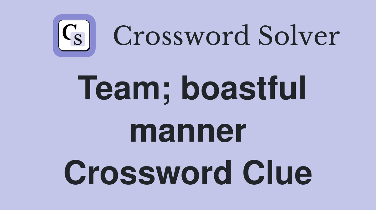 Team; boastful manner Crossword Clue