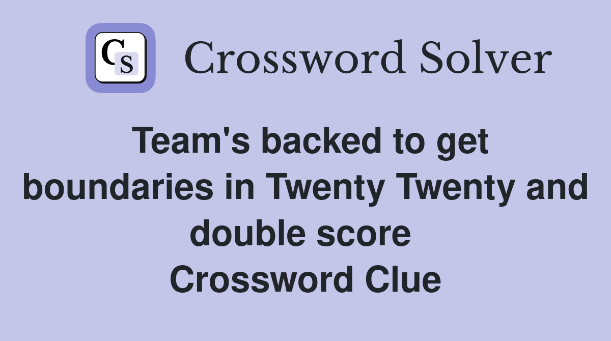 Team's backed to get boundaries in Twenty Twenty and double score  Crossword Clue