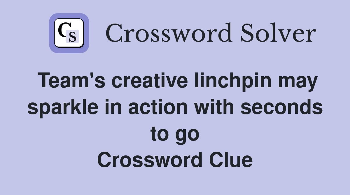 Team's creative linchpin may sparkle in action with seconds to go Crossword Clue