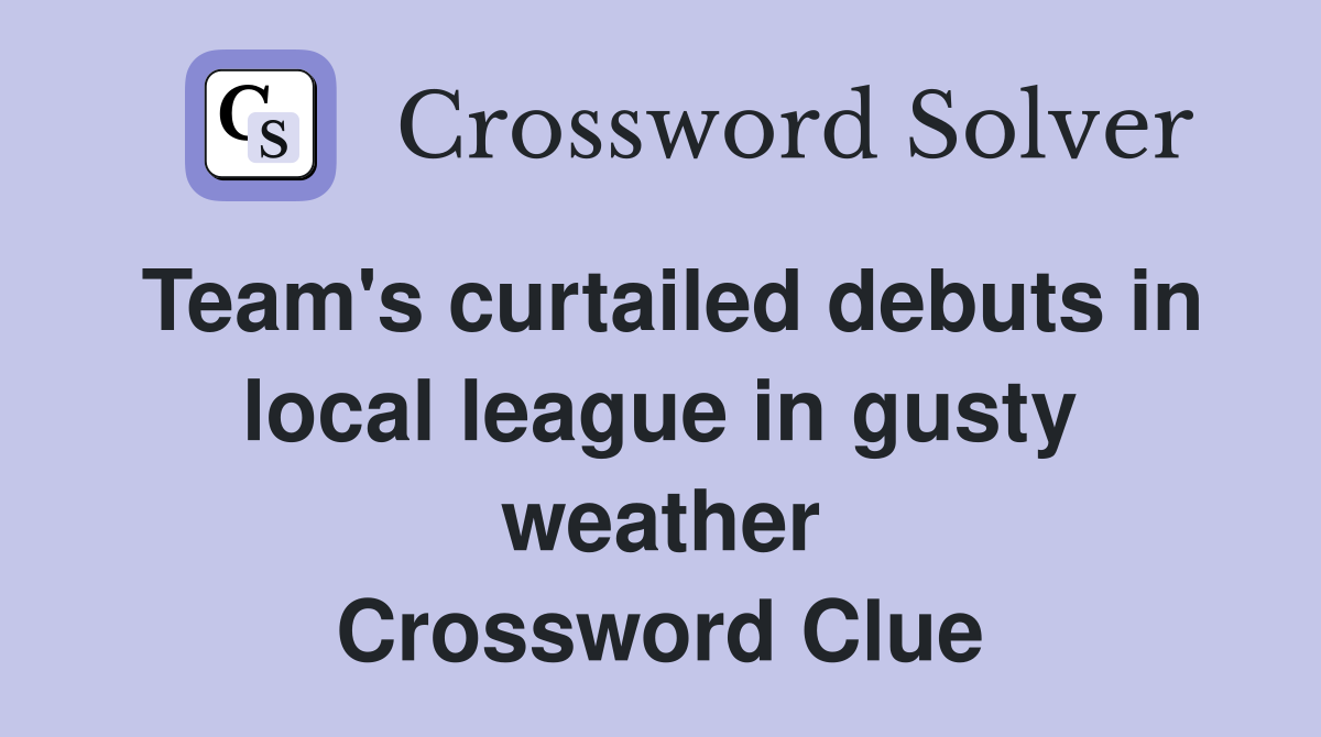Team's curtailed debuts in local league in gusty weather Crossword Clue