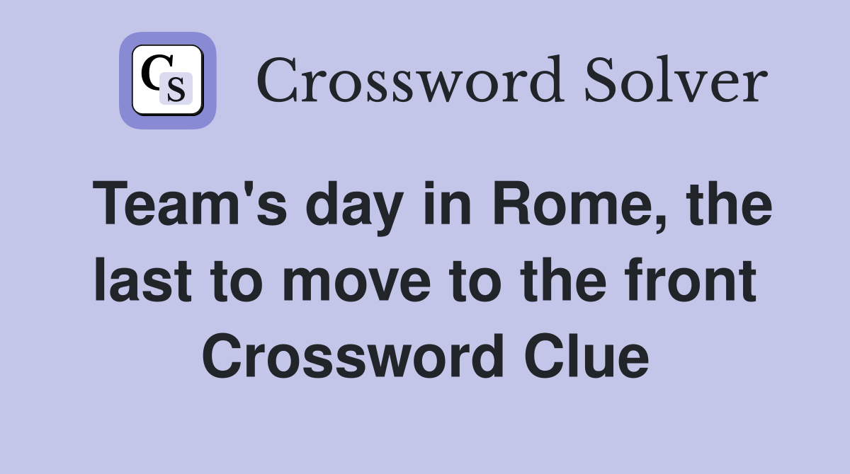 Team's day in Rome, the last to move to the front Crossword Clue