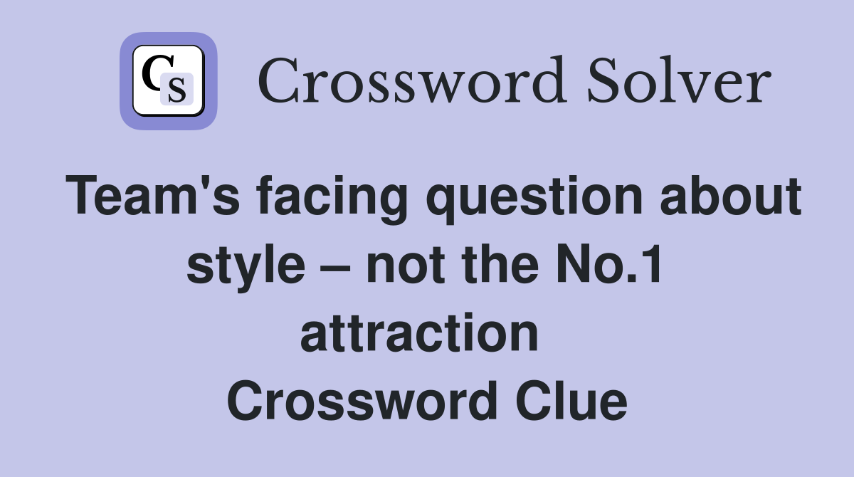 Team's facing question about style – not the No.1 attraction  Crossword Clue