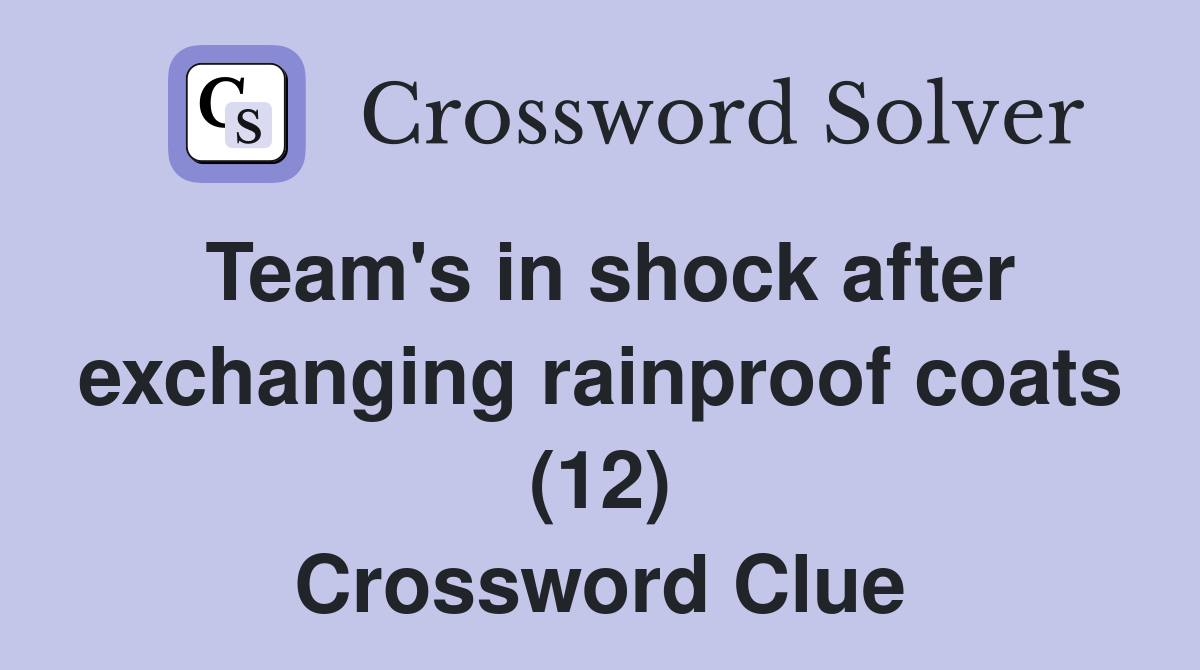 Team's in shock after exchanging rainproof coats (12) Crossword Clue