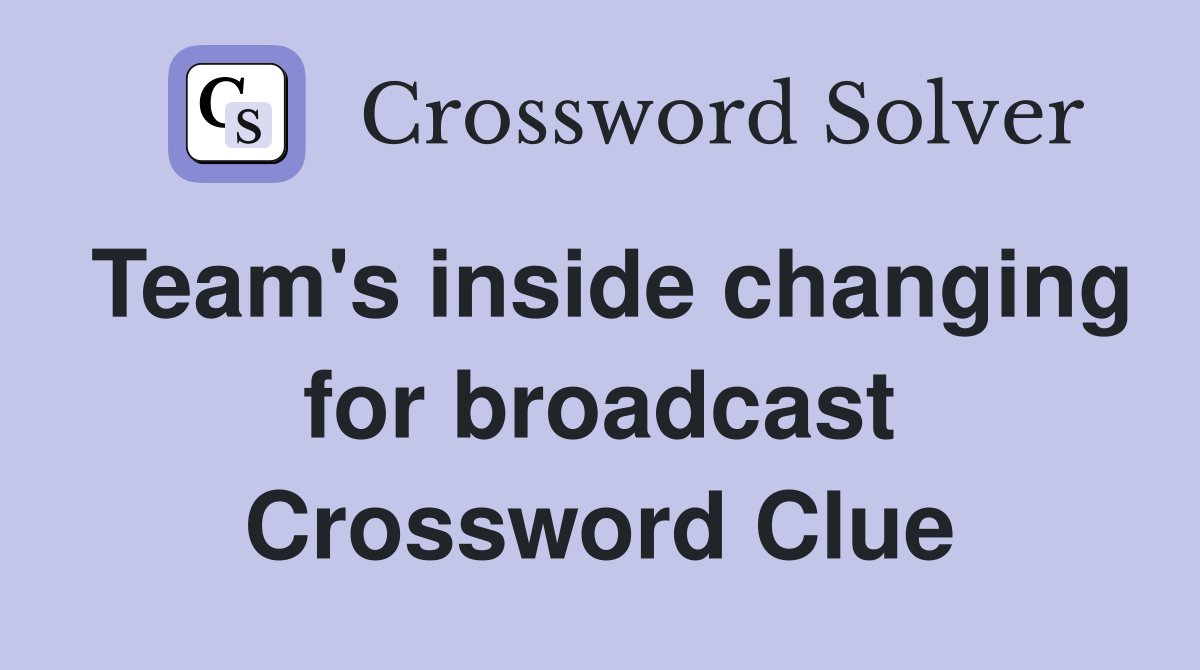 Team's inside changing for broadcast Crossword Clue