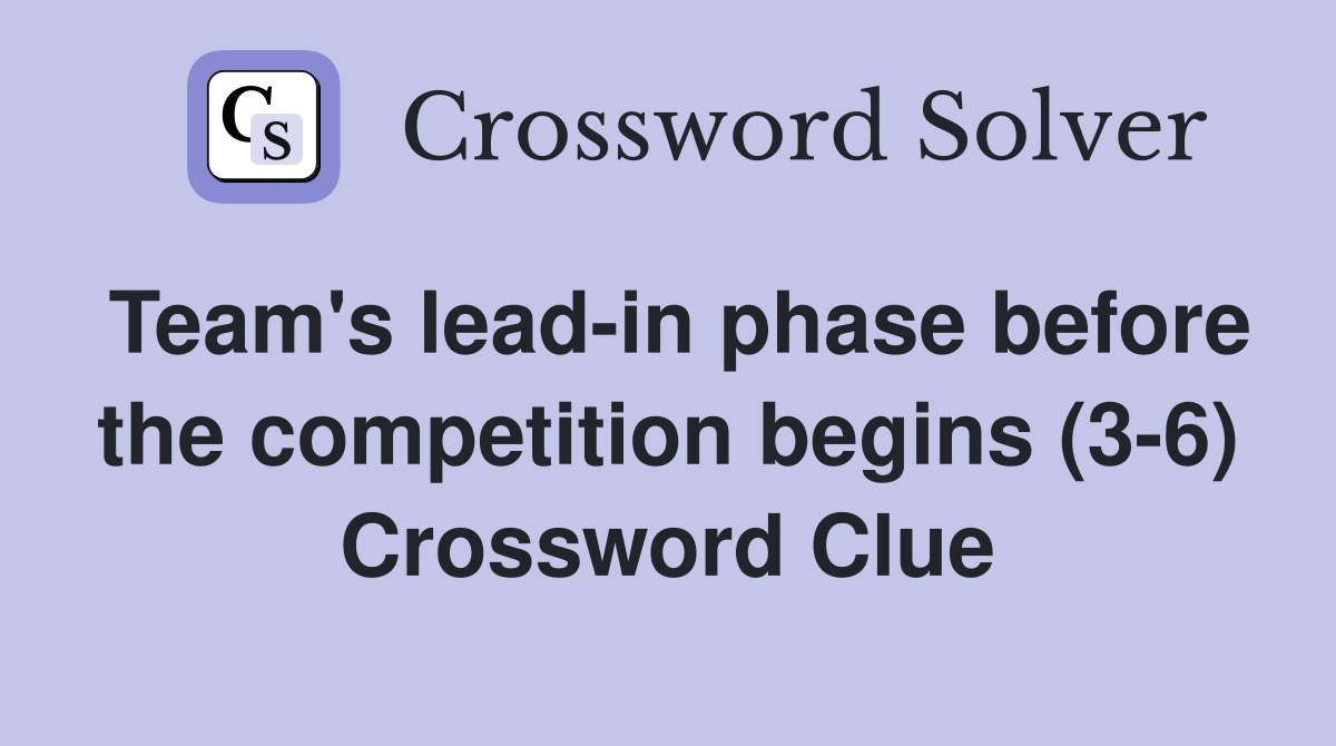 Team's lead-in phase before the competition begins (3-6) Crossword Clue