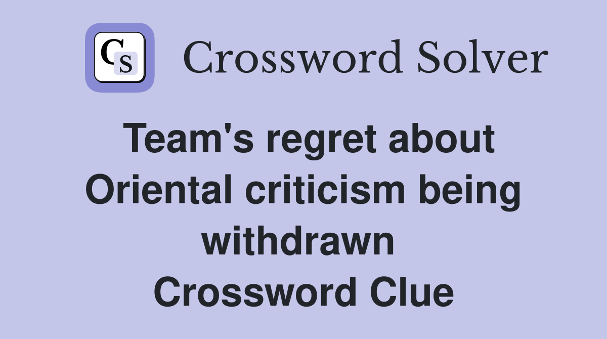 Team's regret about Oriental criticism being withdrawn  Crossword Clue
