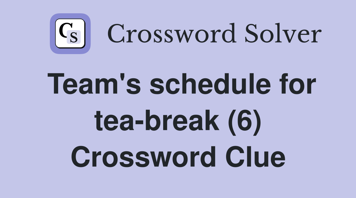 Team's schedule for tea-break (6) Crossword Clue