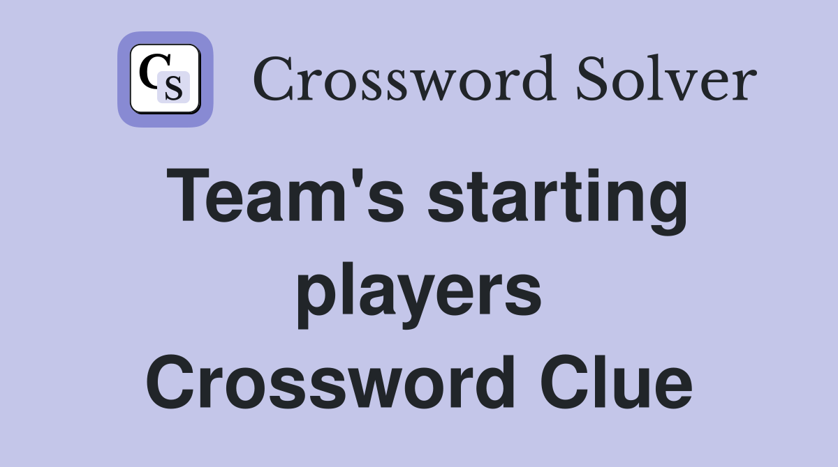 Team's starting players Crossword Clue