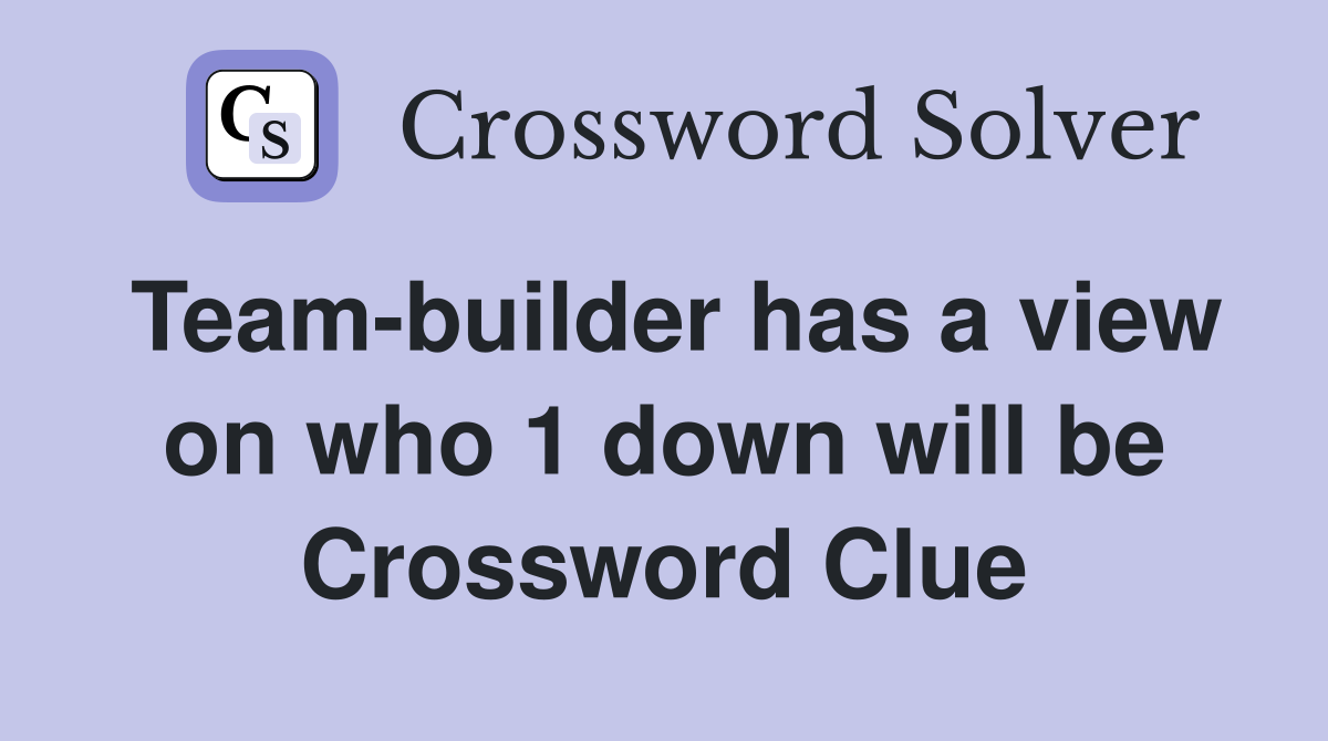 Team-builder has a view on who 1 down will be Crossword Clue