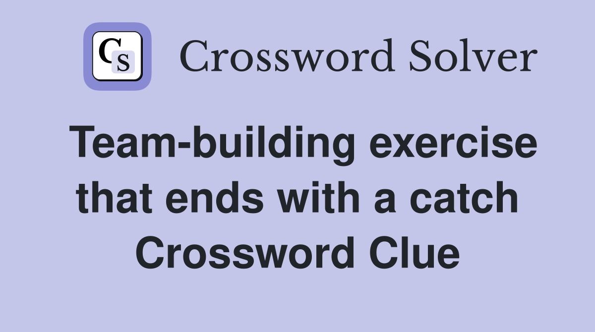 Team-building exercise that ends with a catch Crossword Clue