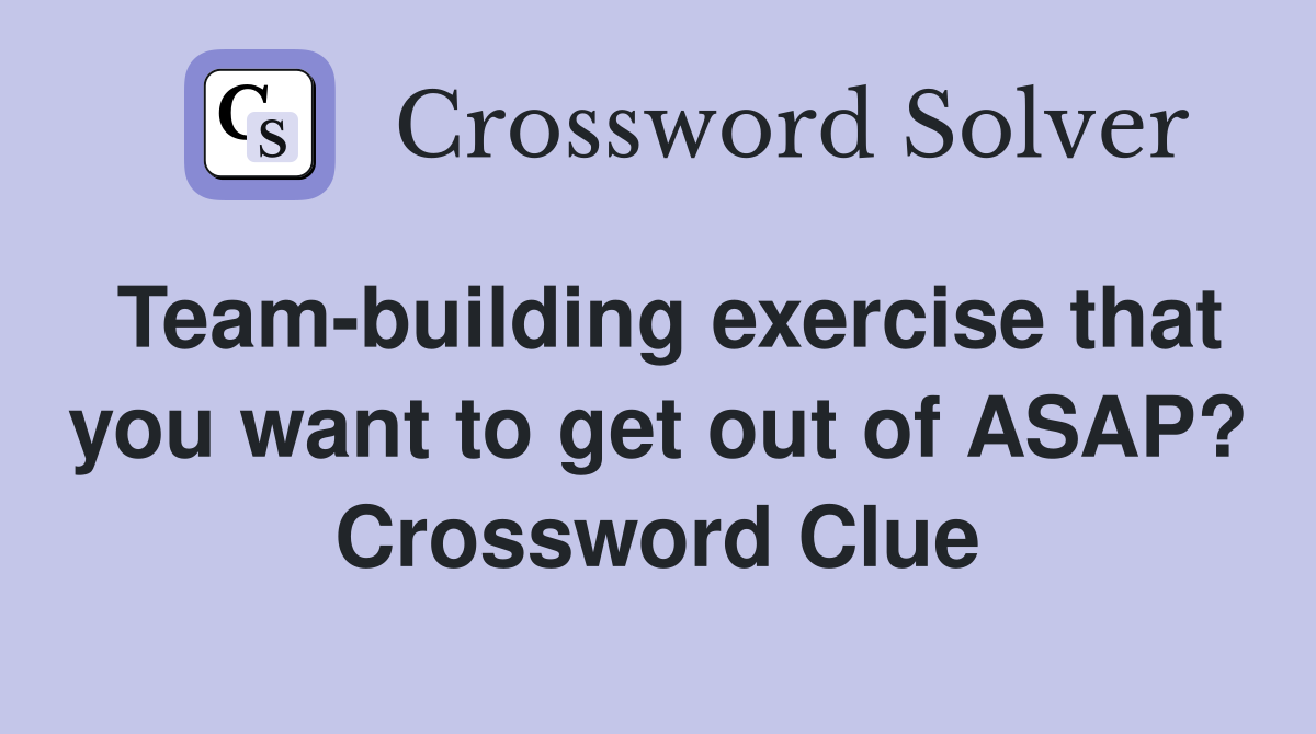 Team-building exercise that you want to get out of ASAP? Crossword Clue