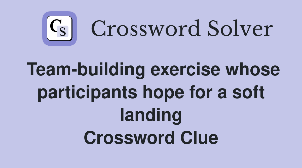 Team-building exercise whose participants hope for a soft landing Crossword Clue