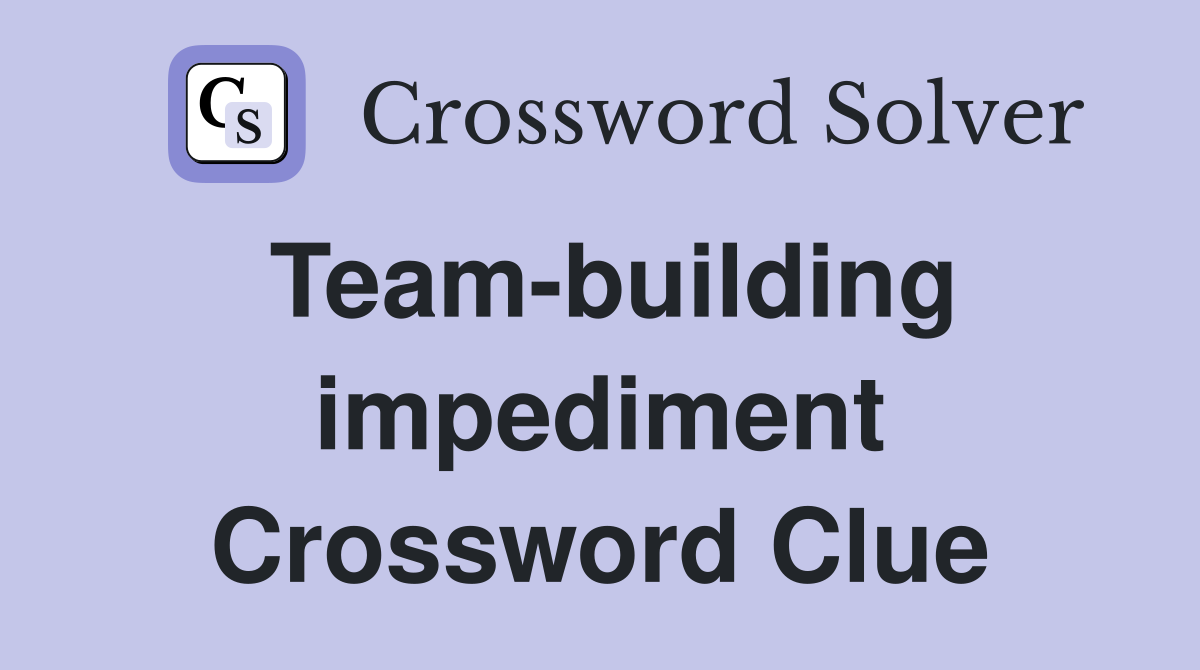 Team-building impediment Crossword Clue