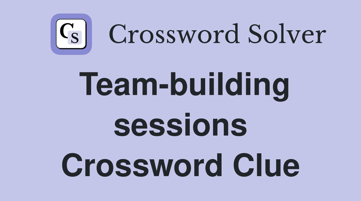 Team-building sessions Crossword Clue