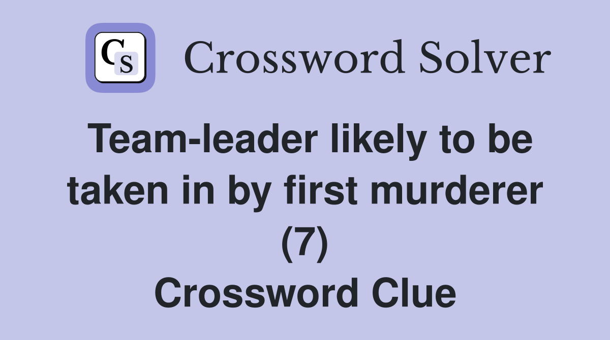 Team-leader likely to be taken in by first murderer (7) Crossword Clue