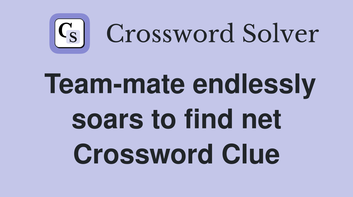 Team-mate endlessly soars to find net Crossword Clue