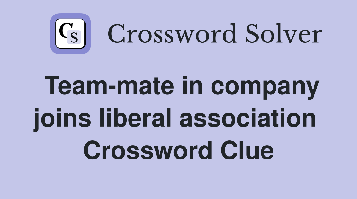 Team-mate in company joins liberal association  Crossword Clue