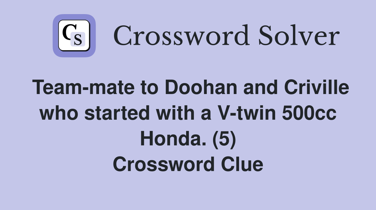 Team-mate to Doohan and Criville who started with a V-twin 500cc Honda. (5) Crossword Clue