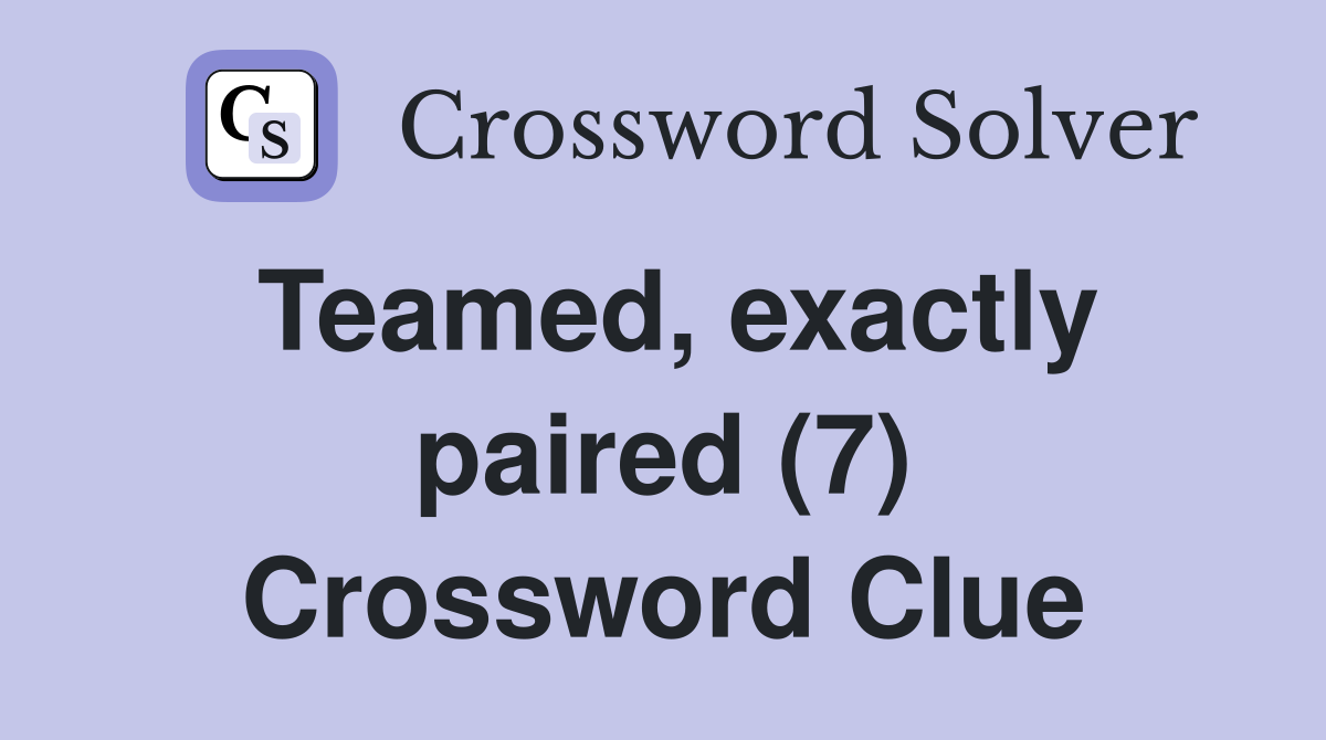 Teamed, exactly paired (7) Crossword Clue