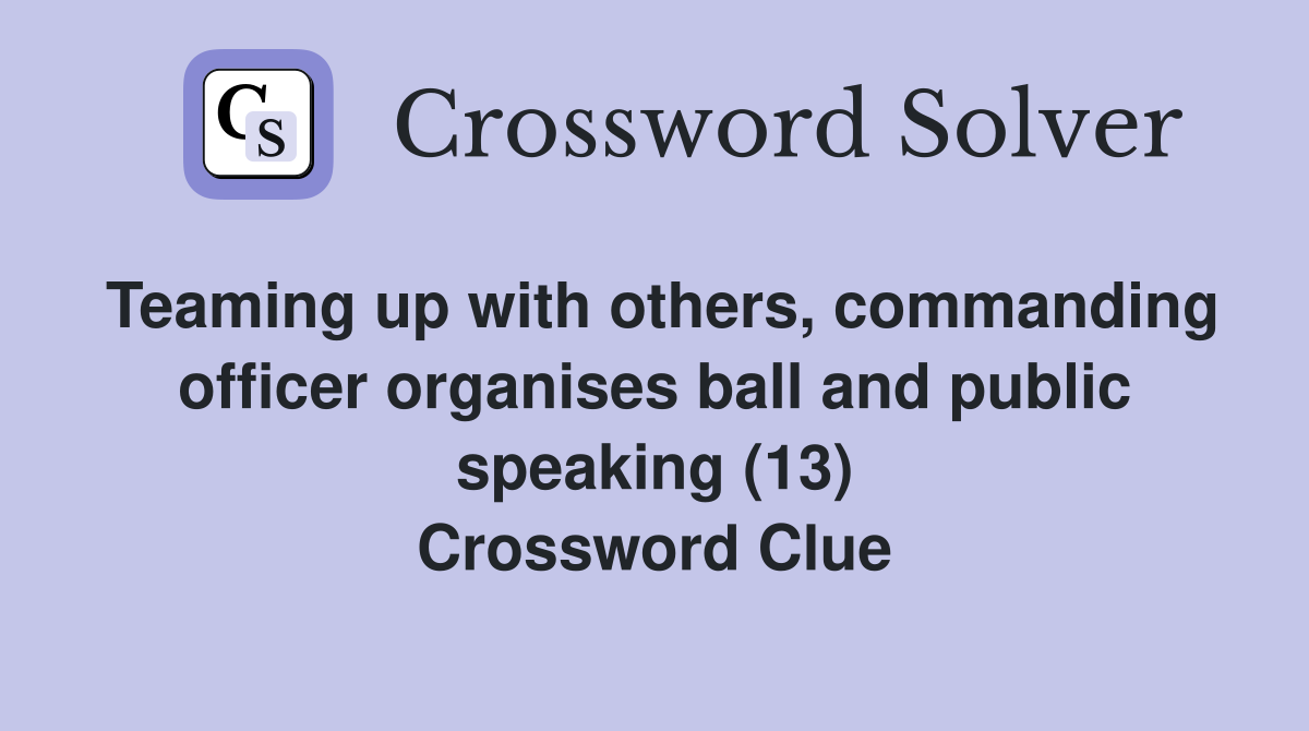 Teaming up with others, commanding officer organises ball and public speaking (13) Crossword Clue