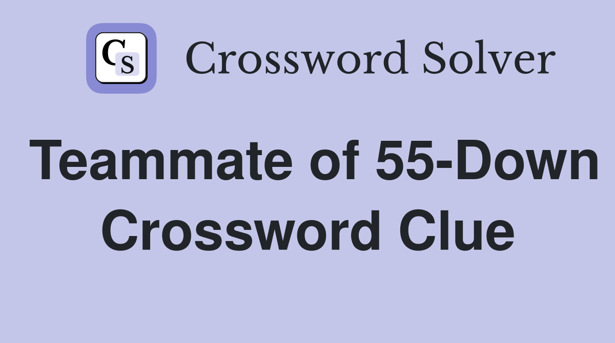 Teammate of 55-Down Crossword Clue