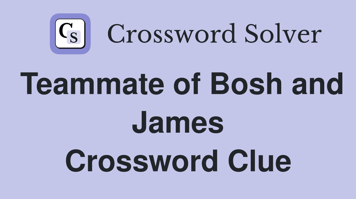 Teammate of Bosh and James Crossword Clue