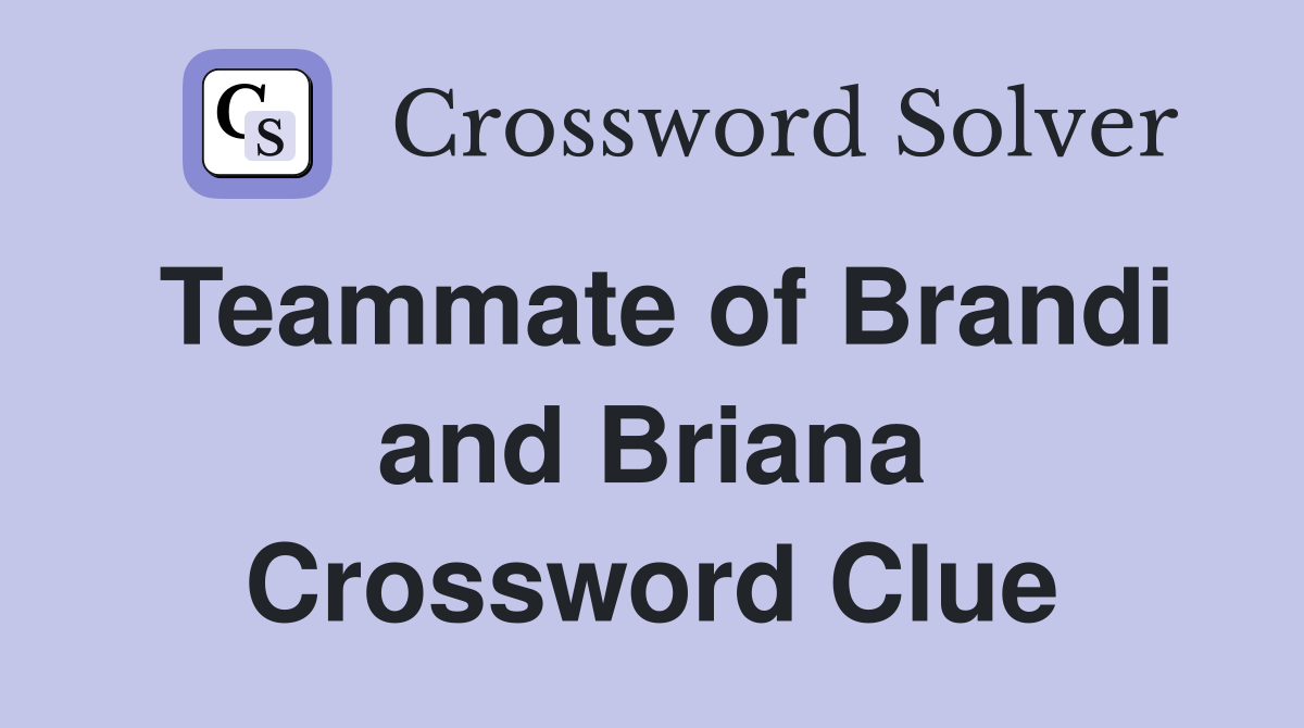 Teammate of Brandi and Briana Crossword Clue