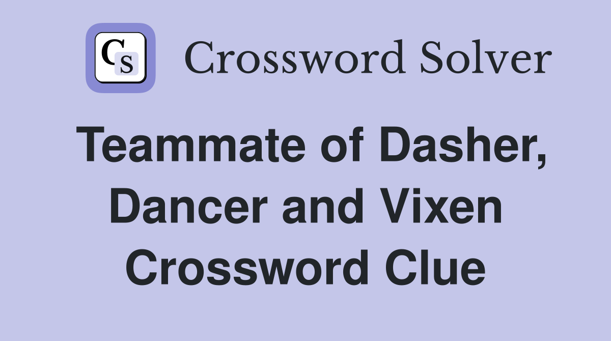 Teammate of Dasher, Dancer and Vixen Crossword Clue
