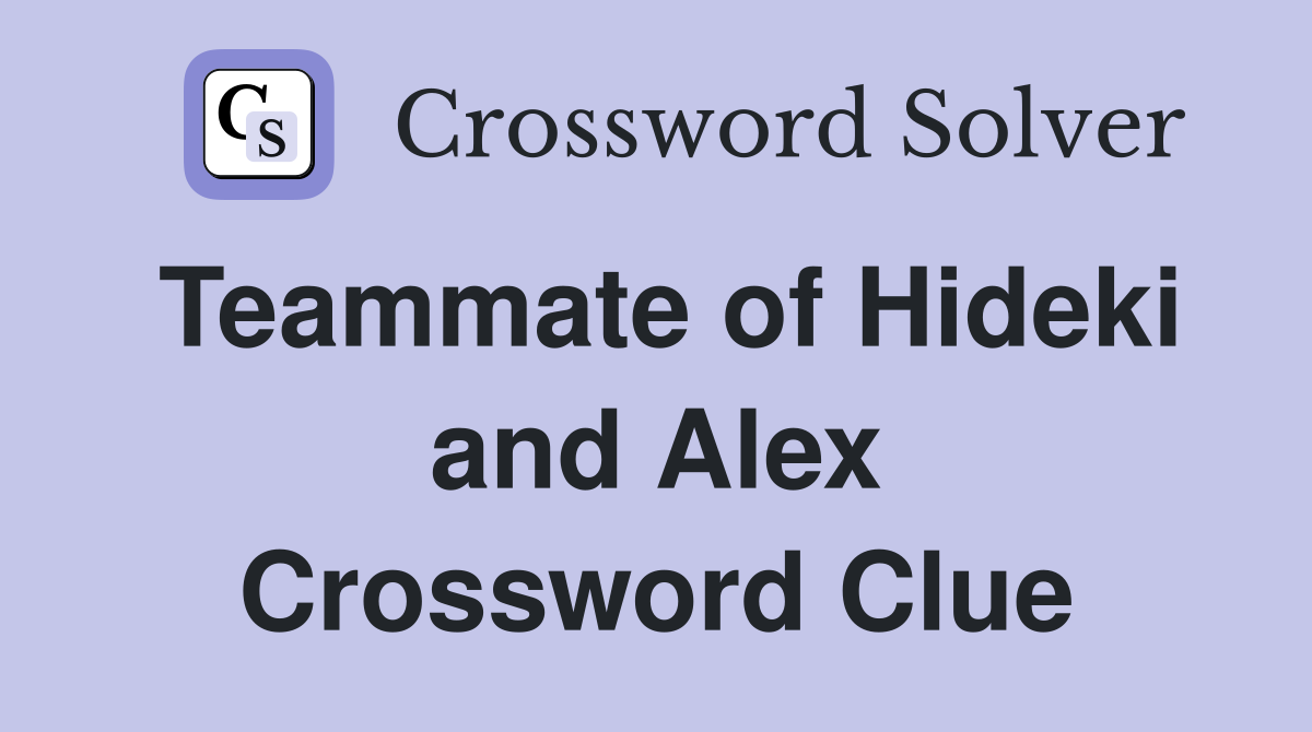 Teammate of Hideki and Alex Crossword Clue
