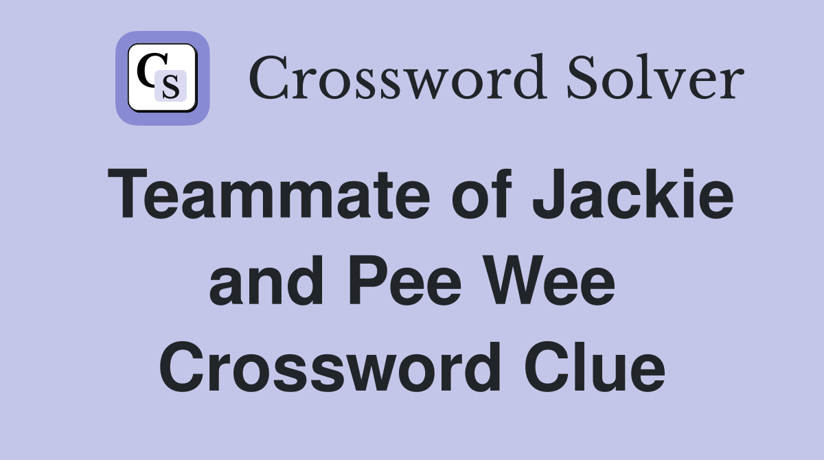 Teammate of Jackie and Pee Wee Crossword Clue