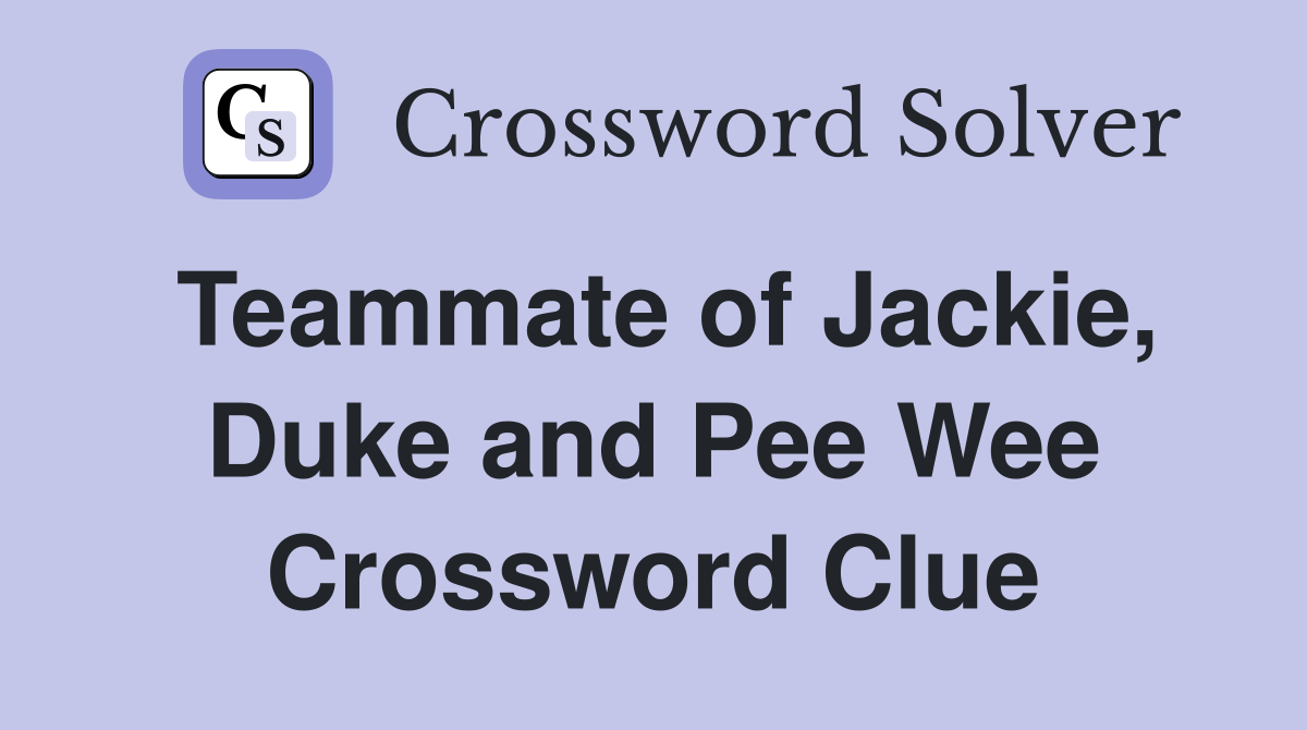 Teammate of Jackie, Duke and Pee Wee Crossword Clue