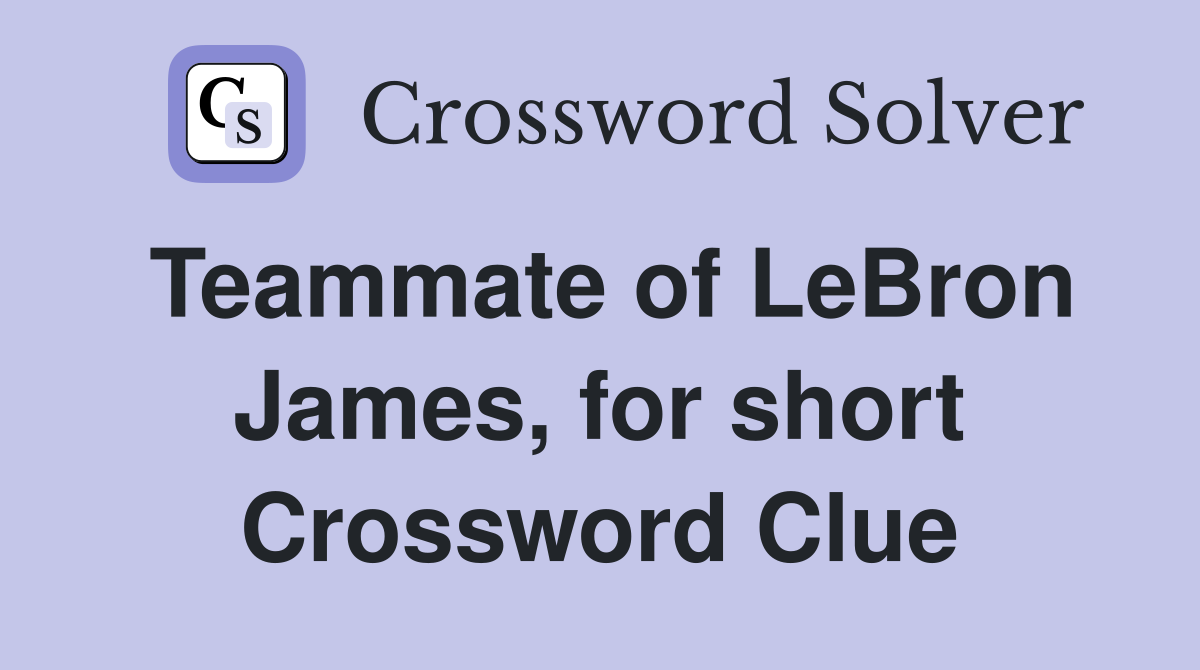 Teammate of LeBron James, for short Crossword Clue