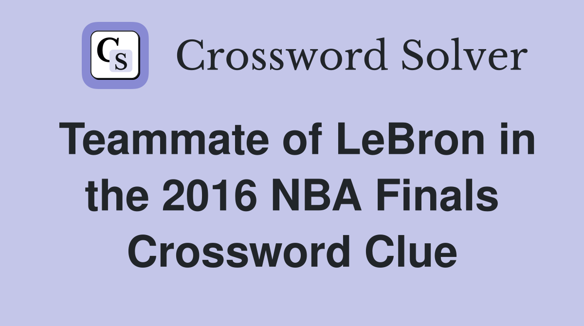 Teammate of LeBron in the 2016 NBA Finals Crossword Clue