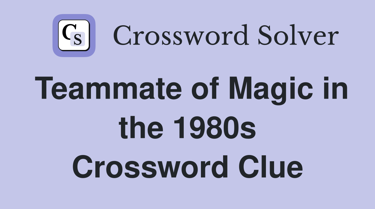 Teammate of Magic in the 1980s Crossword Clue