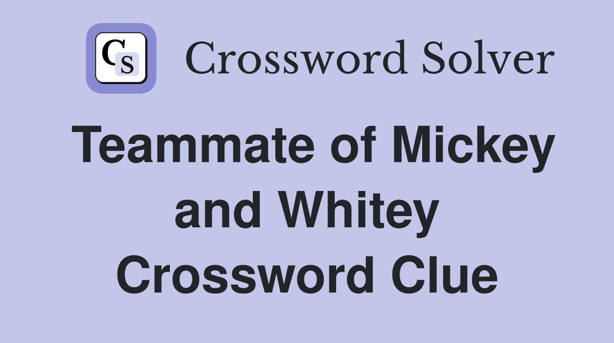Teammate of Mickey and Whitey Crossword Clue