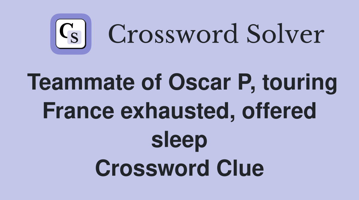 Teammate of Oscar P, touring France exhausted, offered sleep Crossword Clue