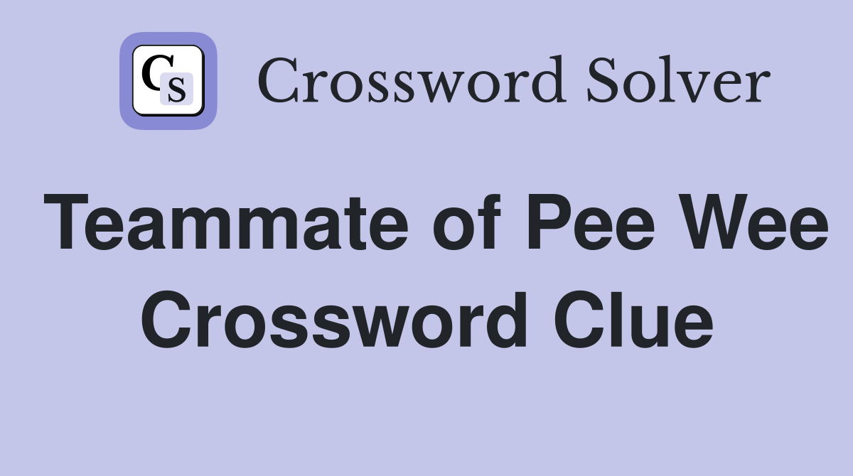 Teammate of Pee Wee Crossword Clue