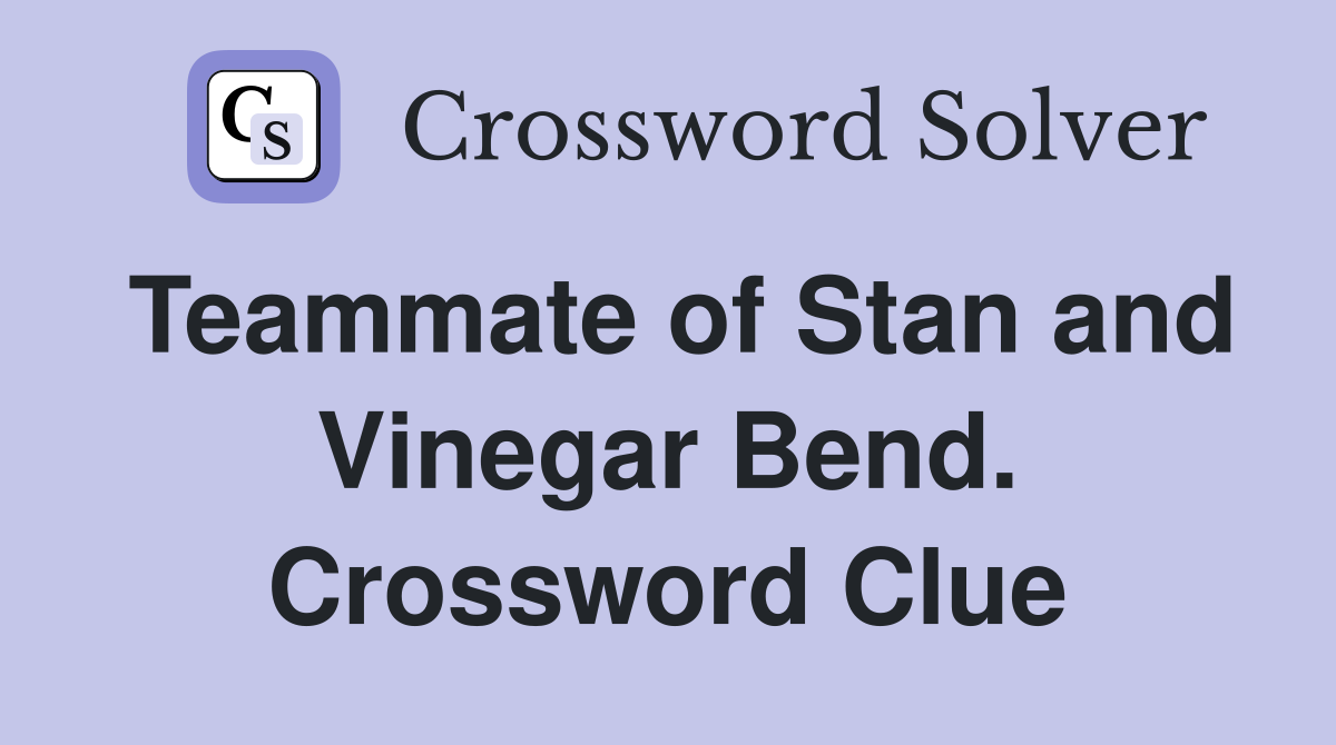 Teammate of Stan and Vinegar Bend. Crossword Clue