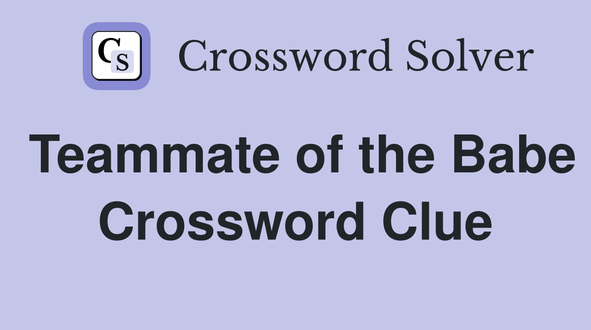 Teammate of the Babe Crossword Clue