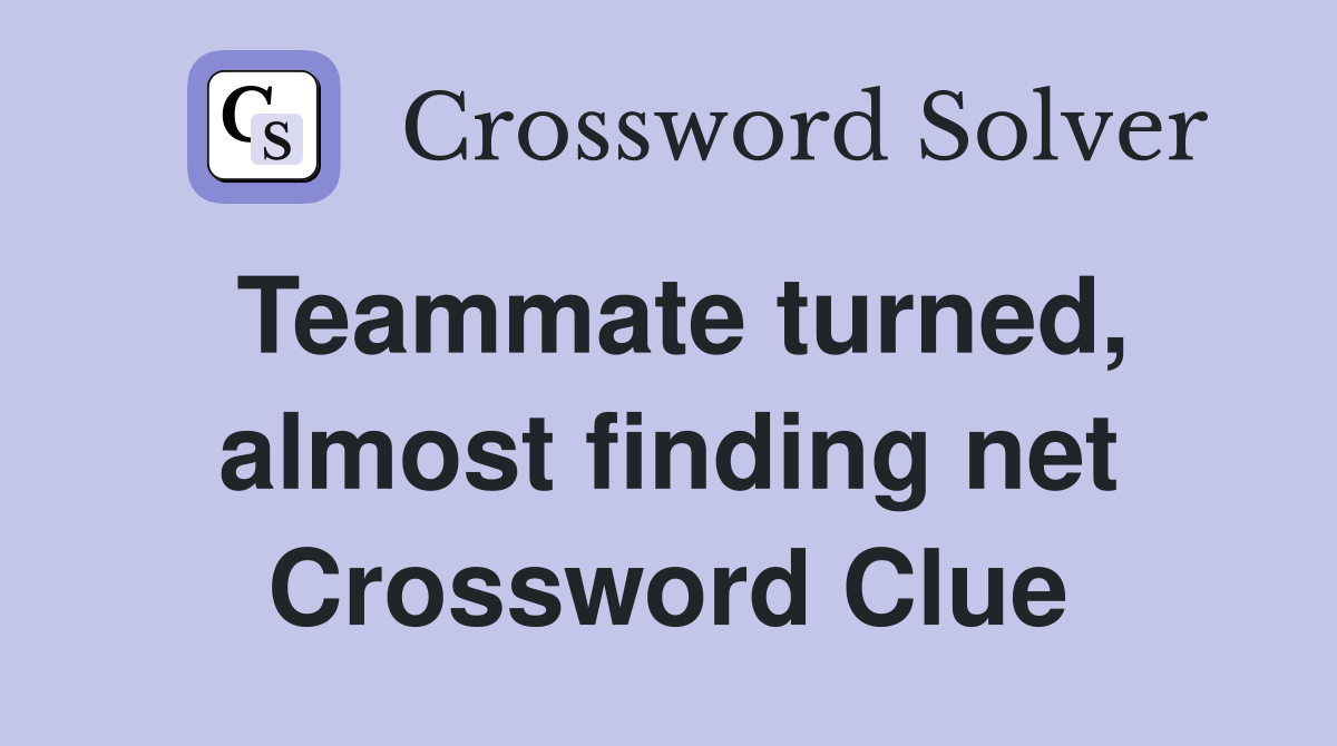 Teammate turned, almost finding net Crossword Clue